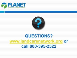 QUESTIONS? 
www.landcarenetwork.org or 
call 800-395-2522 
