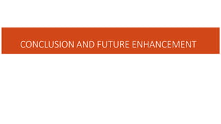 CONCLUSION AND FUTURE ENHANCEMENT
 