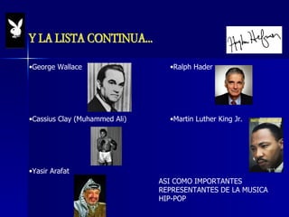 George Wallace Cassius Clay (Muhammed Ali) Yasir Arafat Ralph Hader Martin Luther King Jr. ASI COMO IMPORTANTES REPRESENTANTES DE LA MUSICA HIP-POP Y LA LISTA CONTINUA... 