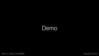 @Chris__Bailey | Swift@IBM #playgroundscon
Demo
 
