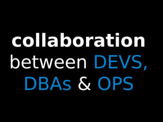 104
collaboration
between DEVS,
DBAs & OPS
 