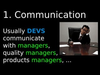 33
1. Communication
Usually DEVS
communicate
with managers,
quality managers,
products managers, ...
 