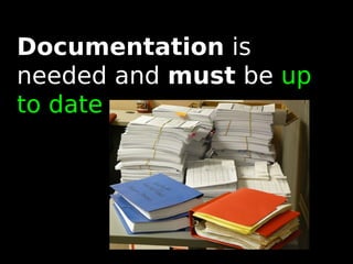 44
Documentation is
needed and must be up
to date
 