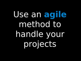 55
Use an agile
method to
handle your
projects
 