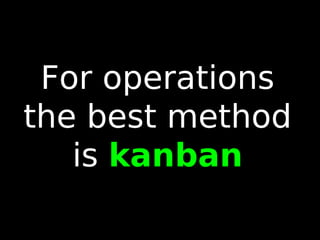 56
For operations
the best method
is kanban
 
