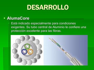  AlumaCore
 Está indicado especialmente para condiciones
exigentes. Su tubo central de Aluminio le confiere una
protección excelente para las fibras.
DESARROLLO
 