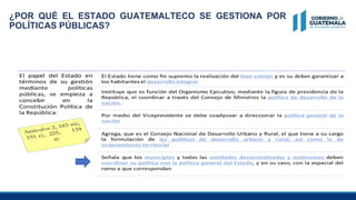 ¿POR QUÉ EL ESTADO GUATEMALTECO SE GESTIONA POR
POLÍTICAS PÚBLICAS?
 