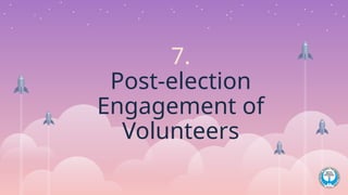 7.
Post-election
Engagement of
Volunteers
 
