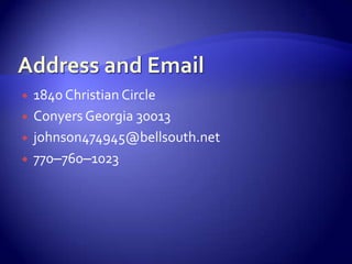    1840 Christian Circle
   Conyers Georgia 30013
   johnson474945@bellsouth.net
   770–760–1023
 