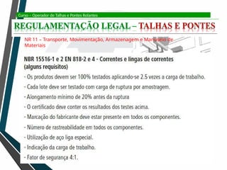 Curso – Operador de Talhas e Pontes Rolantes
NR 11 – Transporte, Movimentação, Armazenagem e Manuseio de
Materiais
 