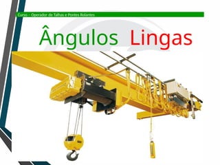 Curso – Operador de Talhas e Pontes Rolantes
Ângulos Lingas
 