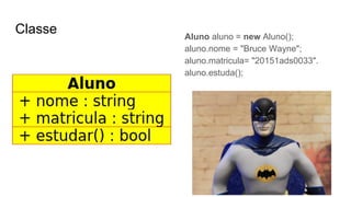 Classe Aluno aluno = new Aluno();
aluno.nome = "Bruce Wayne";
aluno.matricula= "20151ads0033".
aluno.estuda();
 