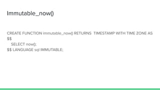Immutable_now()
CREATE FUNCTION immutable_now() RETURNS TIMESTAMP WITH TIME ZONE AS
$$
SELECT now();
$$ LANGUAGE sql IMMUTABLE;
 