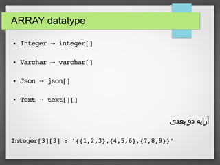 ARRAY datatype
● Integer   integer[]→
● Varchar   varchar[]→
● Json   json[]→
● Text   text[][]→
‫بعدی‬ ‫دو‬ ‫آرایه‬
Integer[3][3] : '{{1,2,3},{4,5,6},{7,8,9}}'
 