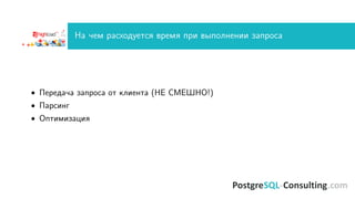 На чем расходуется время при выполнении запроса
• Передача запроса от клиента (НЕ СМЕШНО!)
• Парсинг
• Оптимизация
 