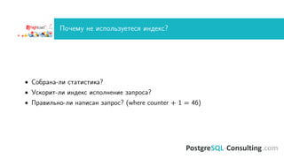 Почему не используетеся индекс?
• Собрана-ли статистика?
• Ускорит-ли индекс исполнение запроса?
• Правильно-ли написан запрос? (where counter + 1 = 46)
 
