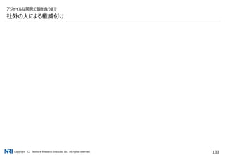 Copyright（C） Nomura Research Institute, Ltd. All rights reserved. 133
社外の人による権威付け
アジャイルな開発で飯を食うまで
 