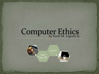 by Scott M. Ligocki Jr.  Computer Ethics
