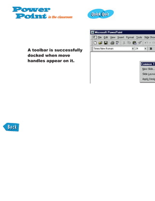 A toolbar is successfully
docked when move
handles appear on it.
 