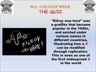 "Kilroy was here" was
a graffito that became
popular in the 1940s,
and existed under
various names in
different countries,
illustrating how a X
can be modified
through replication.
This is seen as one of
the first widespread X
in the world
 