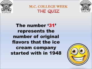 The number ‘31’
represents the
number of original
flavors that the ice
cream company
started with in 1948
 