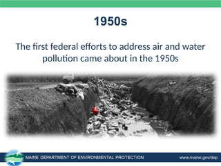 1950s
The first federal efforts to address air and water
pollution came about in the 1950s
 
