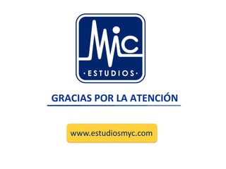 GRACIAS POR LA ATENCIÓN
www.estudiosmyc.com
 