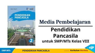 Media Pembelajaran
Pendidikan
Pancasila
untuk SMP/MTs Kelas VIII
PENDIDIKAN PANCASILA
 