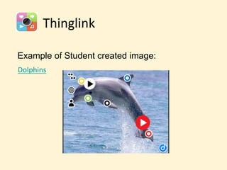 Thinglink	
  	
  
Example of Student created image:
	
  Dolphins	
  	
  
	
  
	
  

 