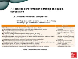 7. Técnicas para fomentar el trabajo en equipo
cooperativo
El trabajo cooperativo presenta una serie de ventajas y
desventajas que analizaremos a continuación:
A. Cooperación frente a competición
Ventajas y desventajas del trabajo cooperativo.
 