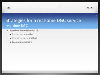 Strategies for a real-time DGC service
real-time DGC
 Based on the redefinition of:
 Reference method
 Unreference method
 Leasing mechanism
18
 