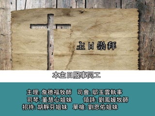 主理: 詹德福牧師 司會: 鄔玉雲執事
司琴: 董慧心姐妹 領詩: 劉鳳媛牧師
招待: 胡靜芬姐妹 單槍: 劉恩佑姐妹
主 日 崇 拜
本主日服事同工
 