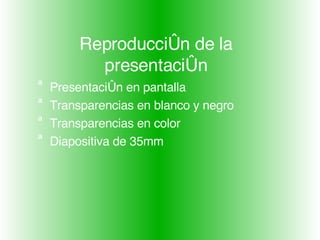 Reproducción de la presentación Presentación en pantalla Transparencias en blanco y negro Transparencias en color Diapositiva de 35mm 