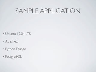 SAMPLE APPLICATION


• Ubuntu   12.04 LTS

• Apache2

• Python   Django

• PostgreSQL
 