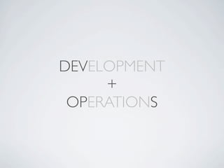 DEVELOPMENT
     +
 OPERATIONS
 