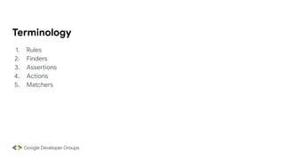 Terminology
1. Rules
2. Finders
3. Assertions
4. Actions
5. Matchers
 