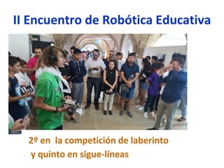 II Encuentro de Robótica Educativa
2º en la competición de laberinto
y quinto en sigue-líneas
 