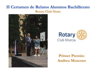 II Certamen de Relatos Alumnos Bachillerato
Rotary Club Norte
Primer Premio:
Andrea Moscoso
 