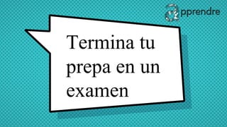 Termina tu
prepa en un
examen
 