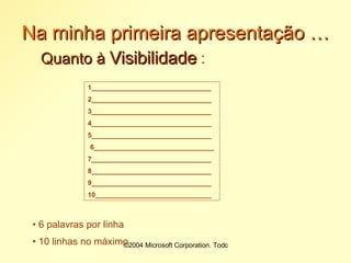 Na minha primeira apresentação … Quanto à  Visibilidade  : 1________________________________ 2________________________________ 3________________________________ 4________________________________ 5________________________________ 6________________________________ 7________________________________ 8________________________________ 9________________________________ 10_______________________________ 6 palavras por linha 10 linhas no máximo 