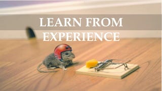 LEARN FROM
EXPERIENCE
 