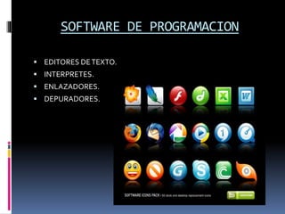 SOFTWARE DE PROGRAMACION
 EDITORES DETEXTO.
 INTERPRETES.
 ENLAZADORES.
 DEPURADORES.
 