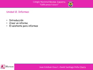 Unidad 12. Informes:
• Introducción
• Crear un informe
• El asistente para informes
 