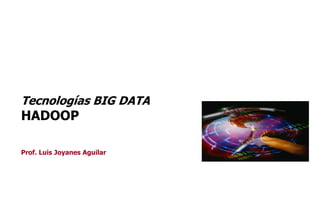 6262
Prof. Luis Joyanes Aguilar
Tecnologías BIG DATA
HADOOP
 