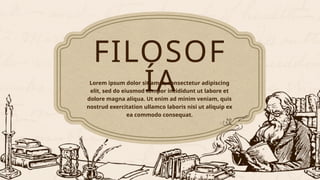 FILOSOF
ÍA
Lorem ipsum dolor sit amet, consectetur adipiscing
elit, sed do eiusmod tempor incididunt ut labore et
dolore magna aliqua. Ut enim ad minim veniam, quis
nostrud exercitation ullamco laboris nisi ut aliquip ex
ea commodo consequat.
 