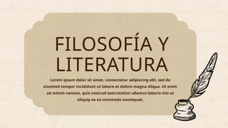 FILOSOFÍA Y
LITERATURA
Lorem ipsum dolor sit amet, consectetur adipiscing elit, sed do
eiusmod tempor incididunt ut labore et dolore magna aliqua. Ut enim
ad minim veniam, quis nostrud exercitation ullamco laboris nisi ut
aliquip ex ea commodo consequat.
 