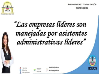 “Las empresas líderes son
manejadas por asistentes
administrativas líderes”
 