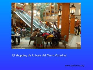 El shopping de la base del Cerro Catedral.  www.bariloche.org 