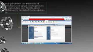En la opción Contact Info (Información del
Contacto), se puede agregar los datos personales
del empleado, tales como: dirección, número
telefónico, correo electrónico, fecha de nacimiento
etc.
 