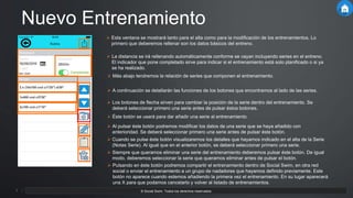 7 APPO 3.0 Powerpoint Template. © Social Swim. Todos los derechos reservados.7
Nueva Serie
 Pulsando en los botones (manos) especificaremos el tipo de trabajo de la serie (crol,
espalda, pies, pull, etc..) y la zona de entrenamiento (Aeróbico, Anaeróbico, etc..)
 Por último podremos indicar unas notas de la serie, como por ejemplo, hacemos un
calentamiento de 1000m y desde ese botón podremos especificar que esos 1000m se harán
en 500 variado + 4x50 pies + 300 brazos. Ese detalle se podrá ver tanto al compartir el
entrenamiento como desde el botón habilitado en la ventana de entrenamientos.
 Continuamos indicando las series y los metros de cada serie. Para ello podremos pulsar los
botones + y -. Se puede pulsar encima del número y ponerlo directamente desde el teclado.
 Lo siguiente es indicar el Descanso/Tiempo de la Serie. Si el indicador está a la izquierda
significa que va por descanso y si el indicador está ala derecha significa que la serie va por
tiempo. Es decir, en la imagen estamos indicando que la serie vamos a hacerla cada 1minuto
y 10 segundos (c/1’10”). Si el indicador lo hubiésemos puesto en la izquierda estaríamos
indicando que la serie es descansando 1 minuto y 10 segundos (d/1’10”). Al igual que el
número de series, tanto los minutos como los segundos podremos cambiarlos pulsando los
botones + y -.
 Si la serie se compone de bloques, es decir, la serie se repite más de una vez, se podrá
indicar a continuación.
 Por último, podremos especificar el descanso que habrá entre bloques.
 Por poner un ejemplo, si indicásemos en nuestra serie que son 2 bloques de los que consta
y el descanso fueran 30 segundos, estaríamos introduciendo la siguiente serie:
2 x (2 x 100 crol c/1’10”) d/30”
Como vemos con ésto abarcamos la inmensa mayoría de posibilidades que podemos
encontrarnos a la hora de plantear un entrenamiento.
 